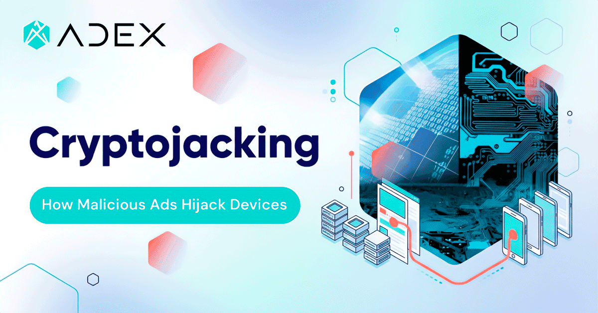 Adex - explains how cryptojacking in advertising uses malicious scripts to hijack user devices through ad inventory.