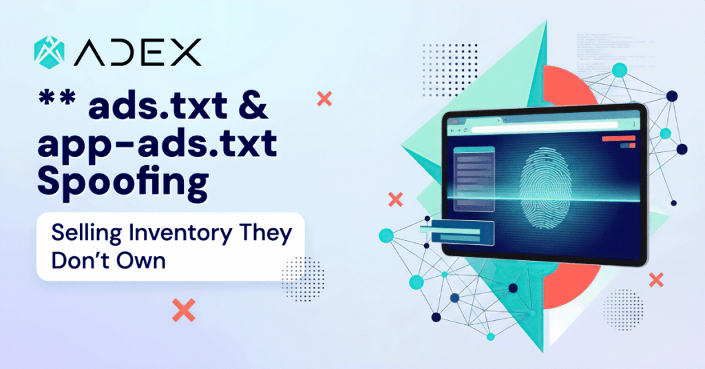 ads.txt and app-ads.txt Spoofing:How Fraudsters Fake the Right to Sell Inventory